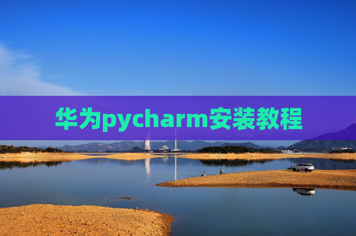 华为pycharm安装教程 华为pycharm安装教程