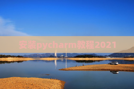安装pycharm教程2021